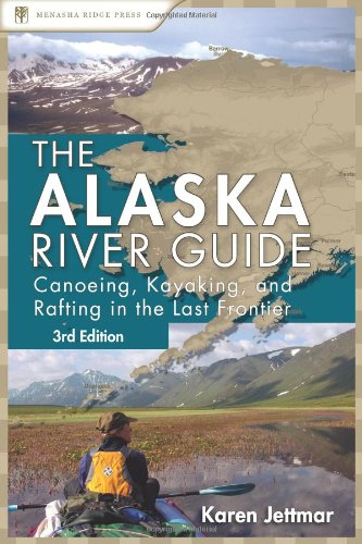The Alaska River Guide: Canoeing, Kayaking, and Rafting in the Last Frontier (Canoeing & Kayaking Guides - Menasha) - 51JsGTMjHiL